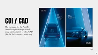 CGI / CAD
The campaign for the Audi X
Tottenham partnership created
using a combination of CGI, CAD
(for the Audi cars) an...