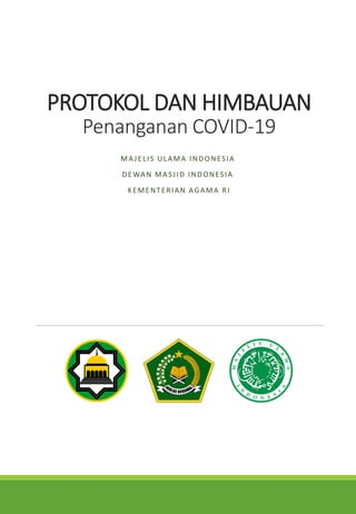 PROTOKOL DAN HIMBAUAN
Penanganan COVID-19
MAJELIS ULAMA INDONESIA
DEWAN MASJID INDONESIA
KEMENTERIAN AGAMA RI
 