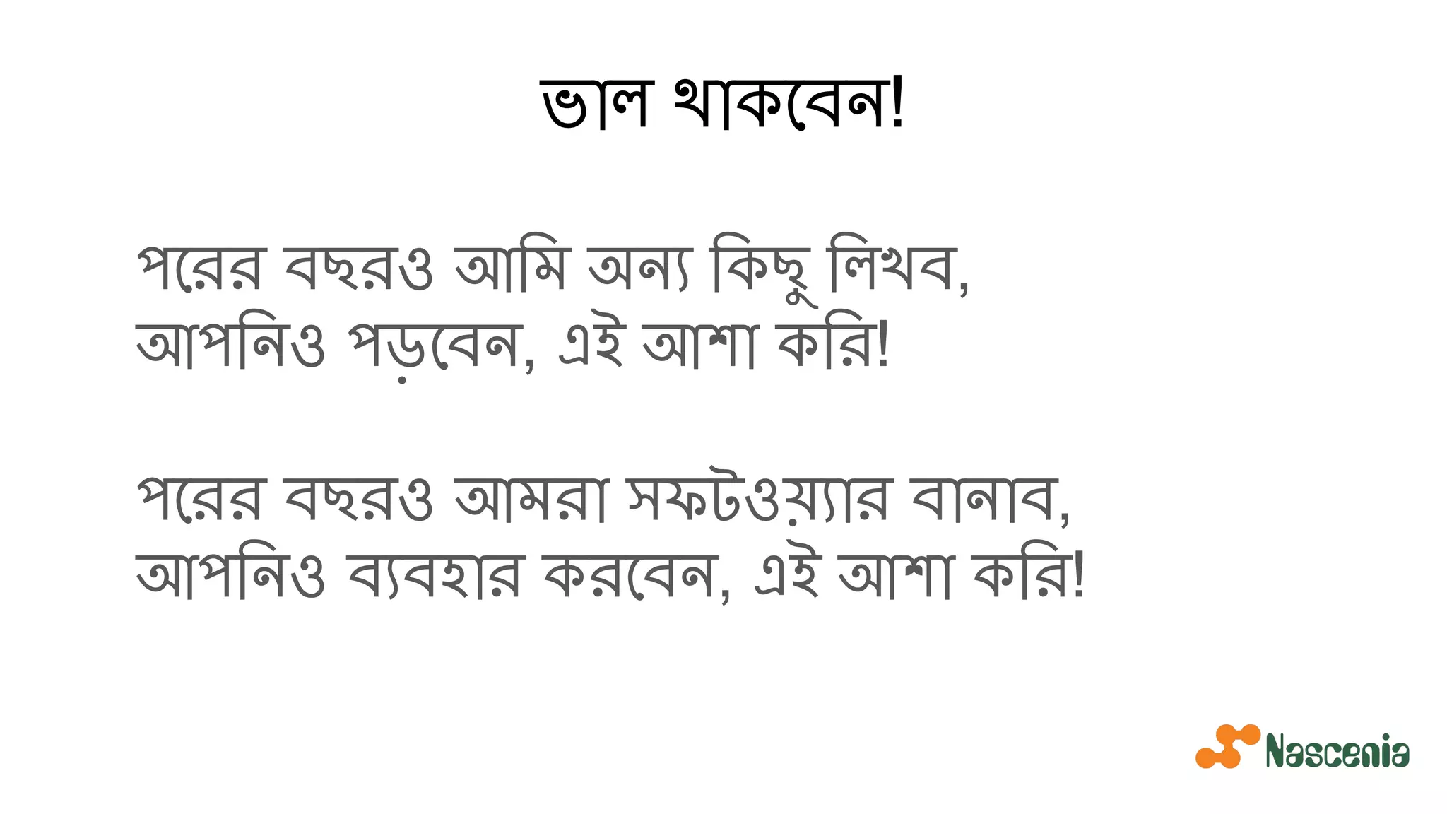 ভাল থাকেবন!
পেরর বছরও আিম অন্য িকছু িলখব,
আপিনও পড়েবন, এই আশা কির!
পেরর বছরও আমরা সফটওয়্যার বানাব,
আপিনও ব্যবহার করেবন, এই আশা কির!
 
