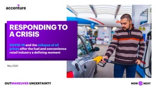 OUTMANEUVER UNCERTAINTY NOW NEXT
May 2020
RESPONDINGTO
ACRISIS
COVID-19 and the collapse of oil
prices offer the fuel and convenience
retail industry a defining moment
 