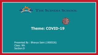 Theme: COVID-19
Presented By : Bhavya Saini (1900526)
Class: 9th
Section:D
 