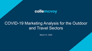 March 31, 2020
COVID-19 Marketing Analysis for the Outdoor
and Travel Sectors
 