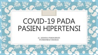 COVID-19 PADA
PASIEN HIPERTENSI
dr. ADINDA FERINAWATI
PUSKESMAS GRABAG
 