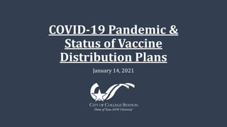 COVID-19 Pandemic &
Status of Vaccine
Distribution Plans
January 14, 2021
 