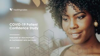 COVID-19 Patient
Confidence Study
PUBLISHED BY HEALTHGRADES
IN PARTNERSHIP WITH INFOSURV
MAY 21, 2020
 