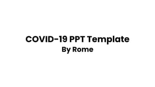 COVID-19 PPT Template
By Rome
 