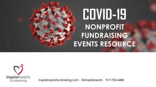 inspireheartsfundraising.com @iiinspirehearts 917-722-4483
COVID-19
NONPROFIT
FUNDRAISING
EVENTS RESOURCE
 