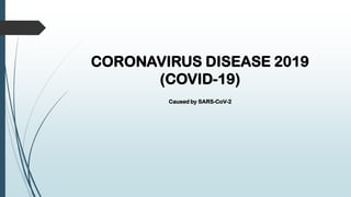 CORONAVIRUS DISEASE 2019
(COVID-19)
Caused by SARS-CoV-2
 