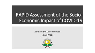 RAPID Assessment of the Socio-
Economic Impact of COVID-19
Brief on the Concept Note
April 2020
 