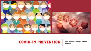 COVID-19 PREVENTION Your immune system is the best
defense
 