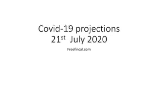 Covid-19 projections
21st July 2020
Freefincal.com
 