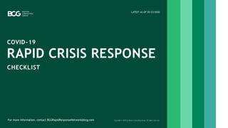I
LATEST AS OF 03/23/2020
RAPID CRISIS RESPONSE
COVID-19
CHECKLIST
Copyright © 2020 by Boston Consulting Group. All rights reserved.For more information, contact BCGRapidResponseNetwork@bcg.com
 