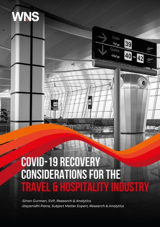 COVID-19 Recovery
Considerations for the
Travel & Hospitality Industry
-Sinan Gurman, SVP, Research & Analytics
-Dayanidhi Patra, Subject Matter Expert, Research & Analytics
 