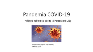 Pandemia COVID-19
Análisis Teológico desde la Palabra de Dios
Por Susana García San Román,
Marzo 2020
 