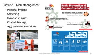 Covid-19 Risk Management
• Personal hygiene
• Screening
• Isolation of cases
• Contact tracings
• Aggressive interventions
COVID-19 RISK COMM1/TENGKU HANIDZA 45
 