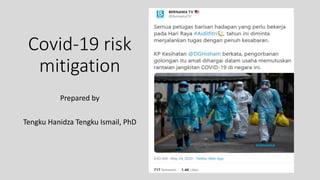 Covid-19 risk
mitigation
Prepared by
Tengku Hanidza Tengku Ismail, PhD
 