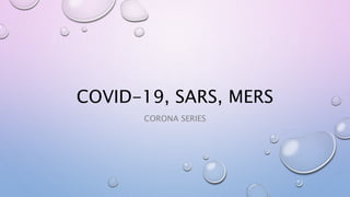 COVID-19, SARS, MERS
CORONA SERIES
 