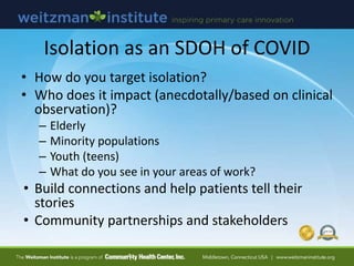 Isolation as an SDOH of COVID
• How do you target isolation?
• Who does it impact (anecdotally/based on clinical
observati...