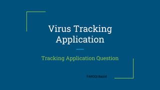 Virus Tracking
Application
Tracking Application Question
FAROQI Baizid
 