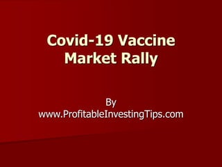 Covid-19 Vaccine
Market Rally
By
www.ProfitableInvestingTips.com
 