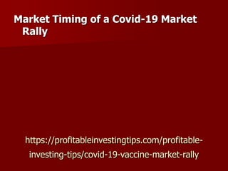https://profitableinvestingtips.com/profitable-
investing-tips/covid-19-vaccine-market-rally
Market Timing of a Covid-19 Market
Rally
 