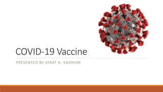 COVID-19 Vaccine
PRESENTED BY AYAAT A. KADHUM
 