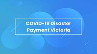 COVID-19 Disaster
Payment Victoria
 