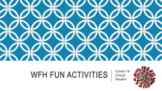 WFH FUN ACTIVITIES
Covid-19
Circuit
Breaker
 