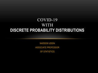 NADEEM UDDIN
ASSOCIATE PROFESSOR
OF STATISTICS
COVID-19
WITH
DISCRETE PROBABILITY DISTRIBUTIONS
 