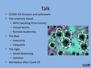 Talk
• COVID-19: Knowns and unknowns
• The relatively Good:
– WFH (working-from-home)
– Virtual teams
– Remote leadership
...