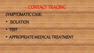 CONTACT TRACING
SYMPTOMATIC CASE:
• ISOLATION
• TEST
• APPROPRIATE MEDICAL TREATMENT
 