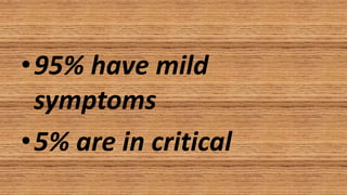 •95% have mild
symptoms
•5% are in critical
 