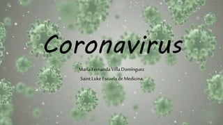 Coronavirus
MaríaFernanda VillaDomínguez
Saint Luke Escuelade Medicina
 