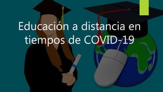 Educación a distancia en
tiempos de COVID-19
 