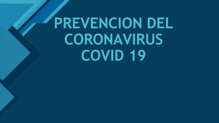 PREVENCION DEL
CORONAVIRUS
COVID 19
 