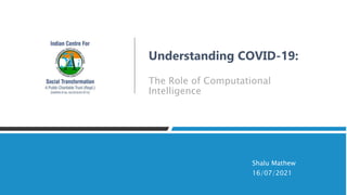 Understanding COVID-19:
The Role of Computational
Intelligence
Shalu Mathew
16/07/2021
 
