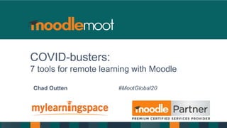 Chad Outten #MootGlobal20
COVID-busters:
7 tools for remote learning with Moodle
 