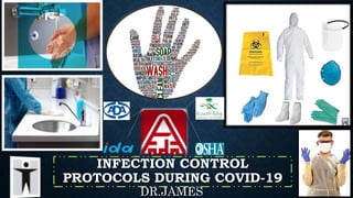 INFECTION CONTROL
PROTOCOLS DURING COVID-19
DR.JAMES
 