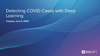 Detecting COVID Cases with Deep
Learning
Tuesday, June 9, 2020
 