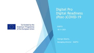 Digitel Pro
Digital Readiness
(Post-)COVID-19
EADTU
18-11-2021
George Ubachs,
Managing director EADTU
 