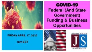 COVID-19
Federal (And State
Government)
Funding & Business
Opportunities
FRIDAY APRIL 17, 2020
1pm EST
 