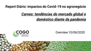 Report Diário: impactos do Covid-19 no agronegócio
Carnes: tendências do mercado global e
doméstico diante da pandemia
Overview 10/06/2020
 