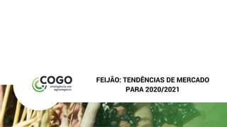 FEIJÃO: TENDÊNCIAS DE MERCADO
PARA 2020/2021
 