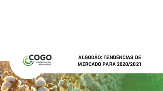 ALGODÃO: TENDÊNCIAS DE
MERCADO PARA 2020/2021
 