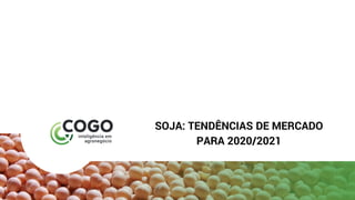 SOJA: TENDÊNCIAS DE MERCADO
PARA 2020/2021
 