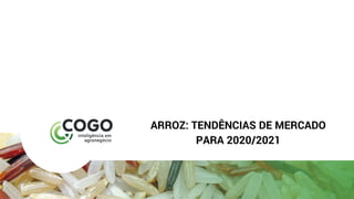 ARROZ: TENDÊNCIAS DE MERCADO
PARA 2020/2021
 