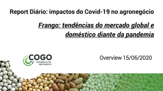 Report Diário: impactos do Covid-19 no agronegócio
Frango: tendências do mercado global e
doméstico diante da pandemia
Overview 15/06/2020
 