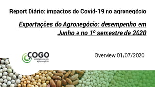 Report Diário: impactos do Covid-19 no agronegócio
Exportações do Agronegócio: desempenho em
Junho e no 1º semestre de 2020
Overview 01/07/2020
 
