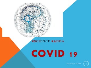 #SCIENCE #ADDA
# S C I E N C E # A D D A 1
COVID 19
 