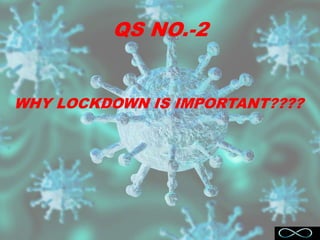 QS NO.-2
WHY LOCKDOWN IS IMPORTANT????
 